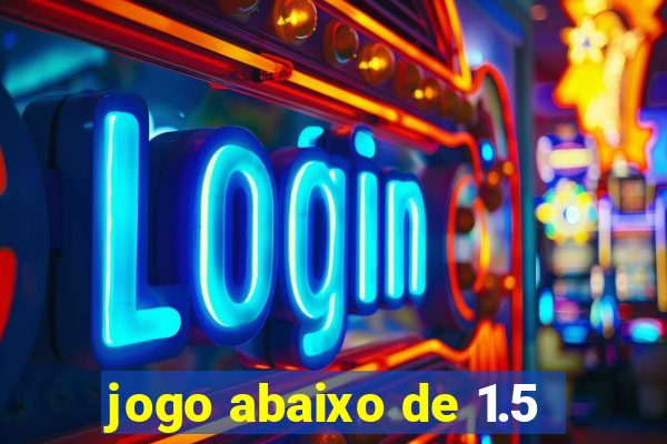 jogo abaixo de 1.5